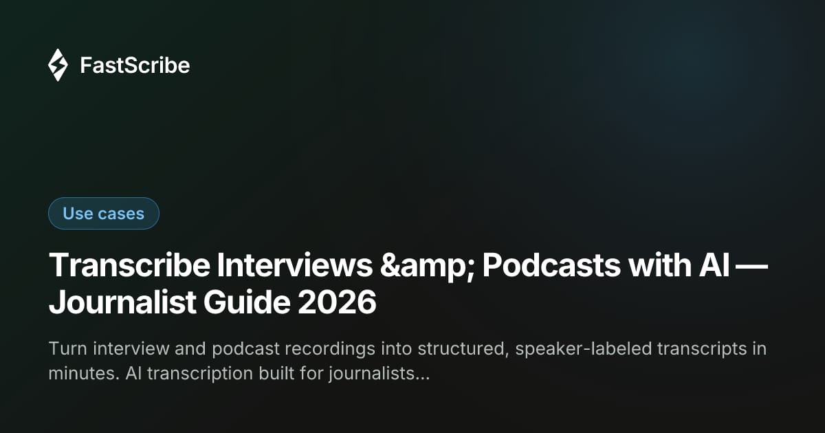 Transcribe Interviews & Podcasts with AI — Journalist Guide 2026
