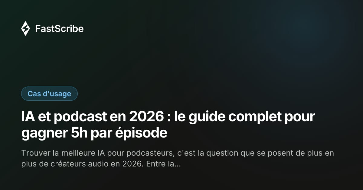 IA et podcast en 2026 : le guide complet pour gagner 5h par épisode