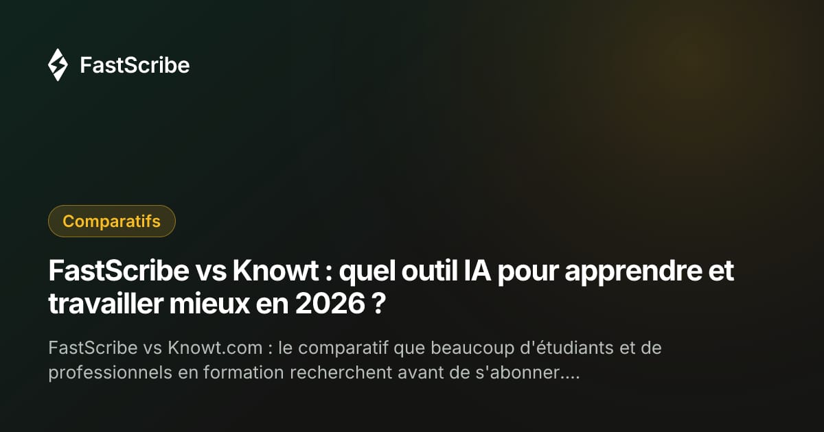 FastScribe vs Knowt : quel outil IA pour apprendre et travailler mieux en 2026 ?