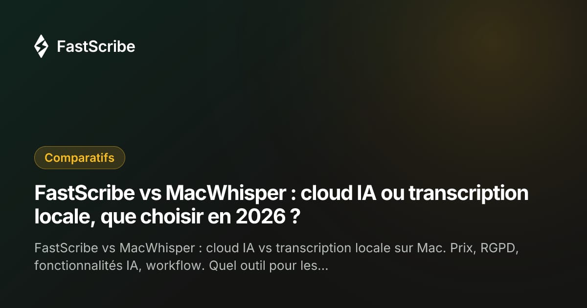 FastScribe vs MacWhisper : cloud IA ou transcription locale, que choisir en 2026 ?