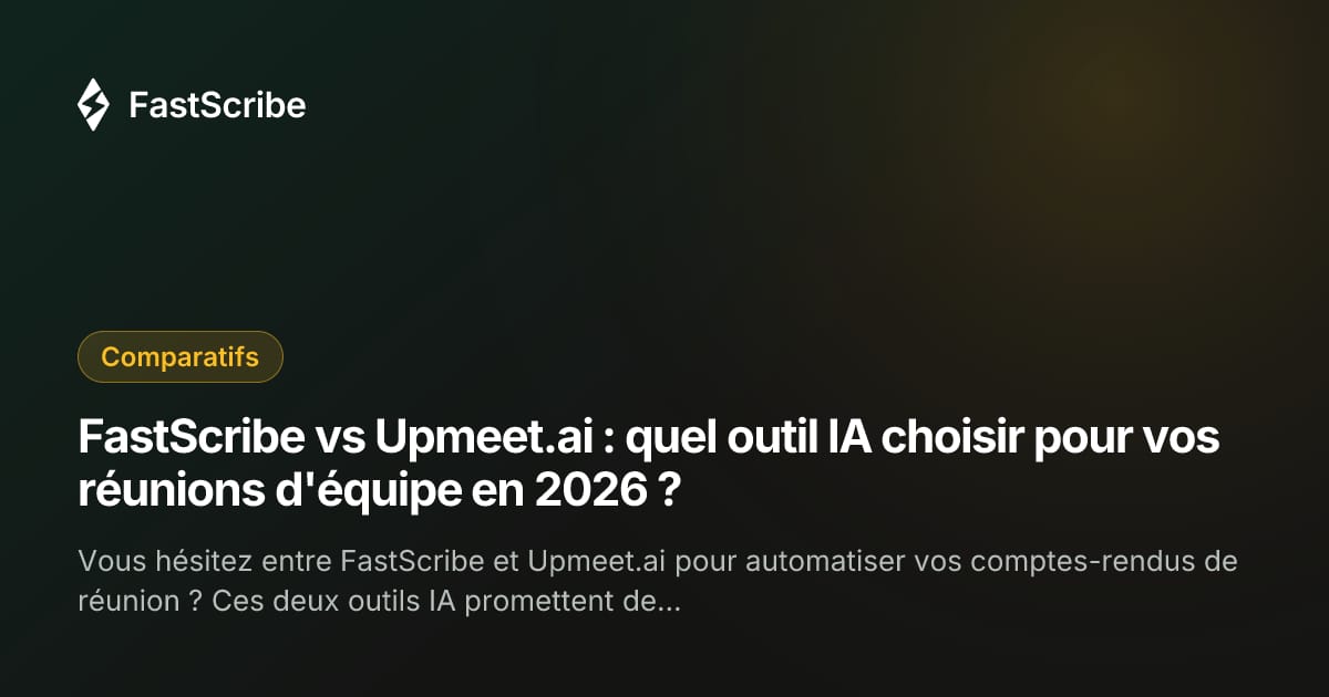 FastScribe vs Upmeet.ai : quel outil IA choisir pour vos réunions d'équipe en 2026 ?