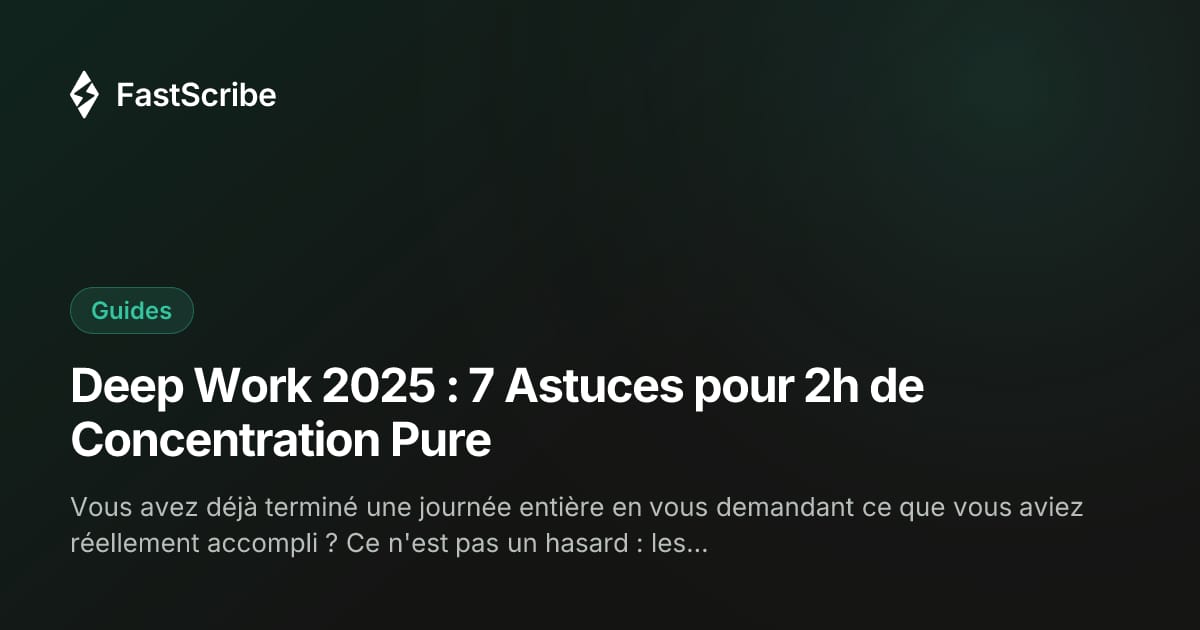 Deep Work 2025 : 7 Astuces pour 2h de Concentration Pure